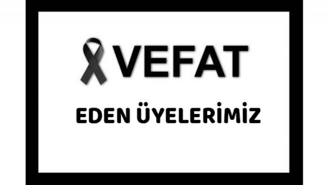 VEFAAT EDEN DERNEK ÜYELERİMİZ